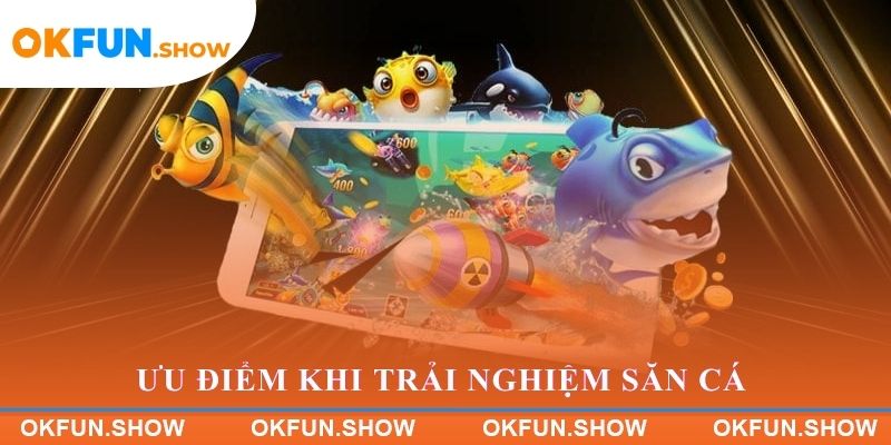 Ưu điểm khi trải nghiệm săn cá trực tuyến tại OKFUN