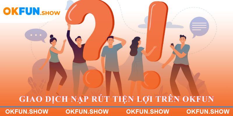 Giao dịch nạp rút tiện lợi trên OKFUN
