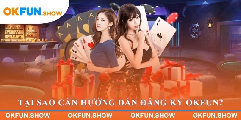 Tại sao cần Hướng dẫn Đăng ký OKFUN?