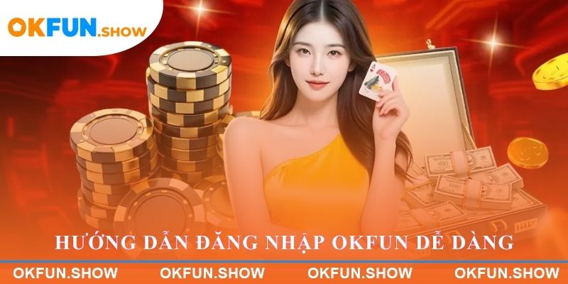Hướng dẫn Đăng nhập OKFUN dễ dàng
