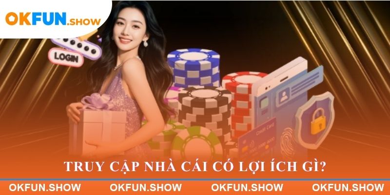 Truy cập nhà cái có lợi ích gì?