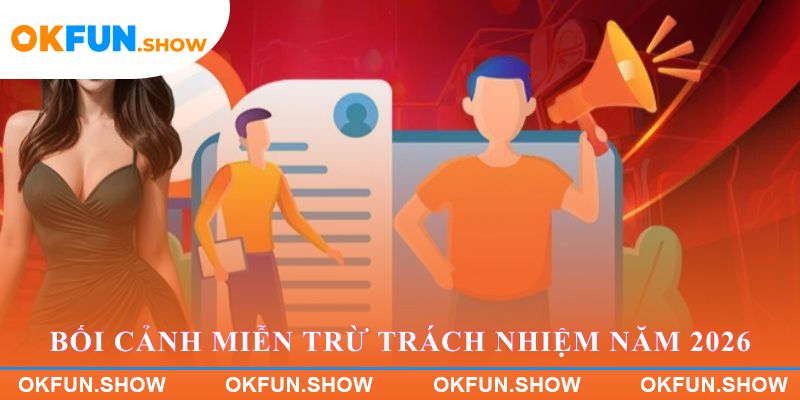 Bối cảnh Miễn trừ trách nhiệm năm 2026