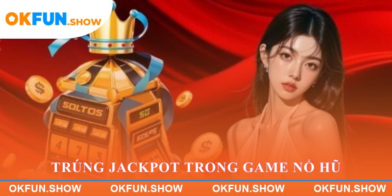 Trúng jackpot trong game nổ hũ