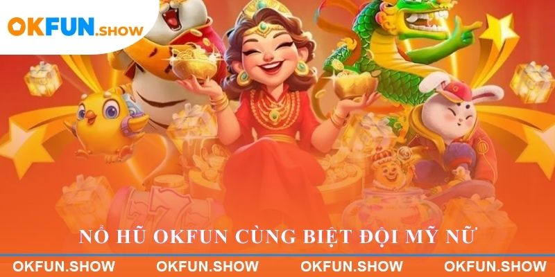 Nổ hũ OKFUN cùng Biệt Đội Mỹ Nữ