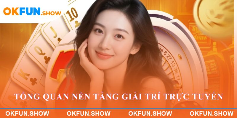 Tổng quan nền tảng giải trí trực tuyến OKFUN