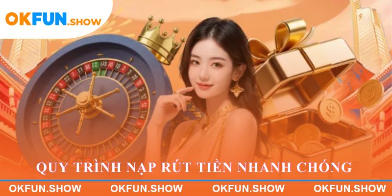 Quy trình nạp rút tiền nhanh chóng trên OKFUN