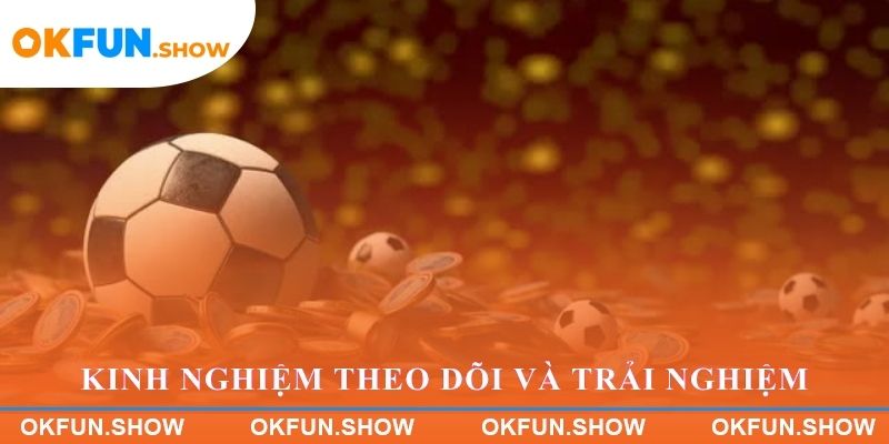 Kinh nghiệm theo dõi và trải nghiệm thể thao tại OKFUN